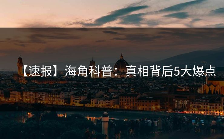 【速报】海角科普：真相背后5大爆点